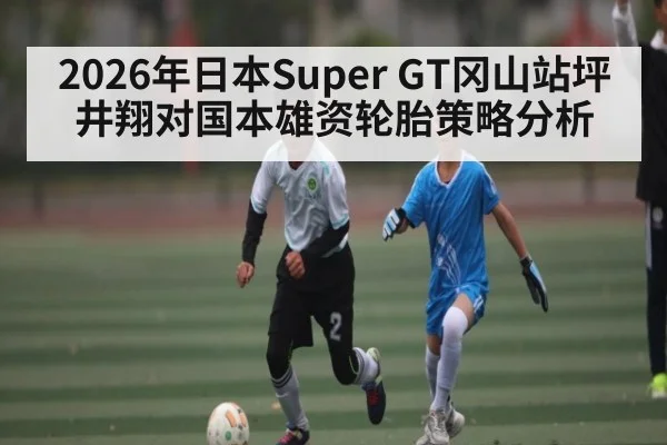 2026年日本Super GT冈山站坪井翔对国本雄资轮胎策略分析